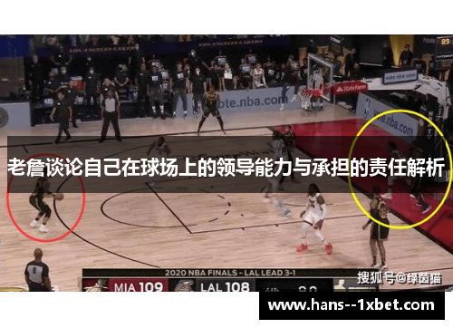 老詹谈论自己在球场上的领导能力与承担的责任解析 老詹谈论自己在球场上的领导能力与承担的责任解析