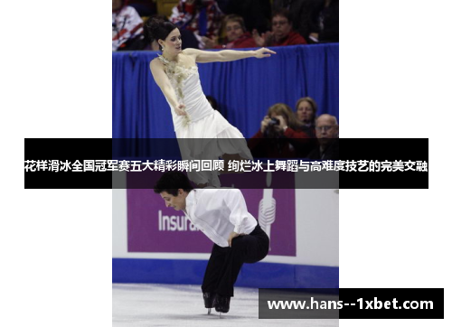 花样滑冰全国冠军赛五大精彩瞬间回顾 绚烂冰上舞蹈与高难度技艺的完美交融