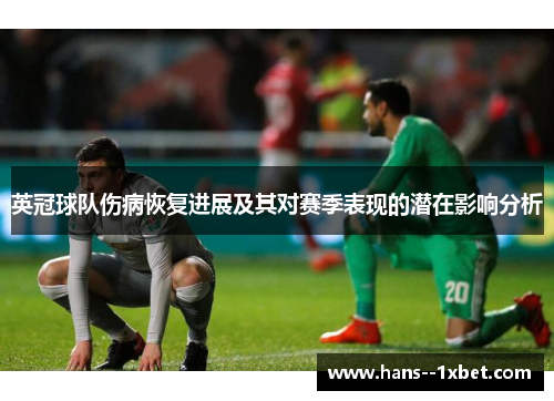 英冠球队伤病恢复进展及其对赛季表现的潜在影响分析