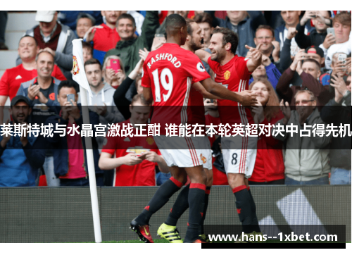 莱斯特城与水晶宫激战正酣 谁能在本轮英超对决中占得先机