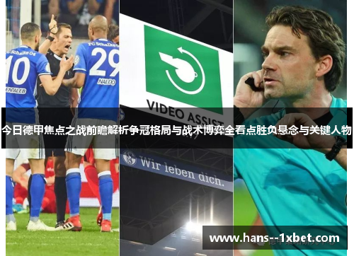 今日德甲焦点之战前瞻解析争冠格局与战术博弈全看点胜负悬念与关键人物 今日德甲焦点之战前瞻解析争冠格局与战术博弈全看点胜负悬念与关键人物