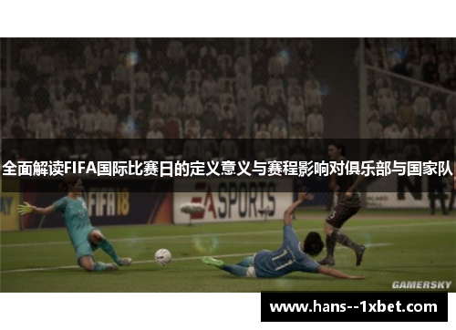全面解读FIFA国际比赛日的定义意义与赛程影响对俱乐部与国家队 全面解读FIFA国际比赛日的定义意义与赛程影响对俱乐部与国家队