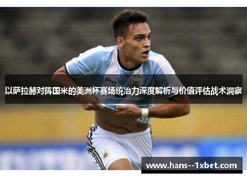 以萨拉赫对阵国米的美洲杯赛场统治力深度解析与价值评估战术洞察 以萨拉赫对阵国米的美洲杯赛场统治力深度解析与价值评估战术洞察