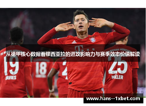 从德甲核心数据看穆西亚拉的进攻影响力与赛季效率价值解读 从德甲核心数据看穆西亚拉的进攻影响力与赛季效率价值解读