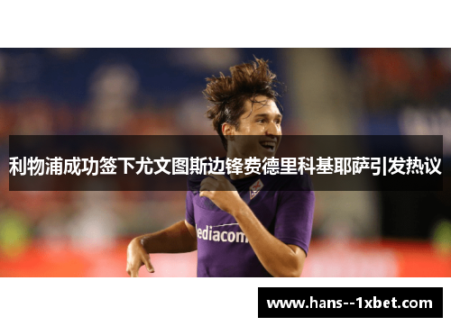 利物浦成功签下尤文图斯边锋费德里科基耶萨引发热议